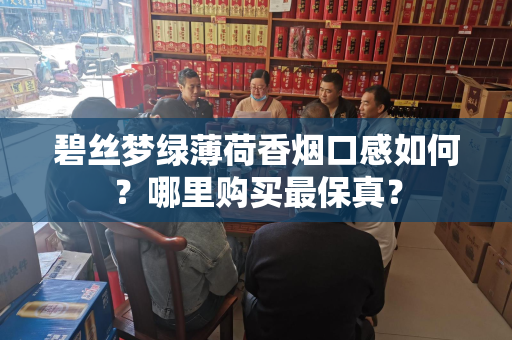 碧丝梦绿薄荷香烟口感如何？哪里购买最保真？